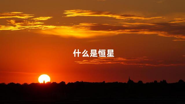 什么是恒星 恒星是什么