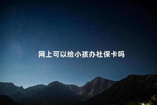 网上可以给小孩办社保卡吗